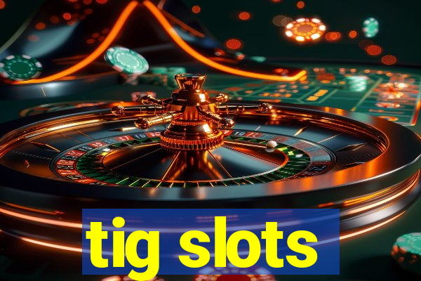 tig slots